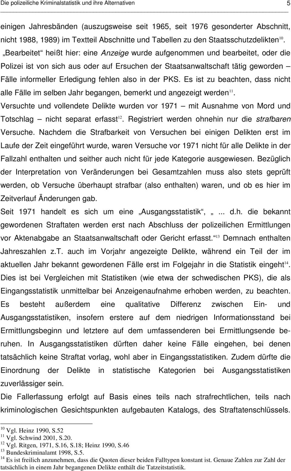 Bearbeitet heißt hier: eine Anzeige wurde aufgenommen und bearbeitet, oder die Polizei ist von sich aus oder auf Ersuchen der Staatsanwaltschaft tätig geworden Fälle informeller Erledigung fehlen