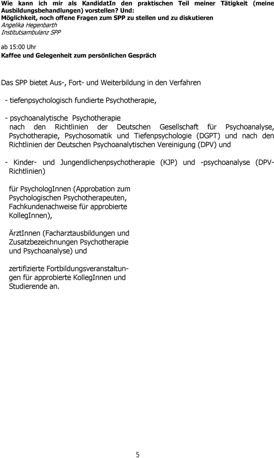 Fort- und Weiterbildung in den Verfahren - tiefenpsychologisch fundierte Psychotherapie, - psychoanalytische Psychotherapie nach den Richtlinien der Deutschen Gesellschaft für Psychoanalyse,