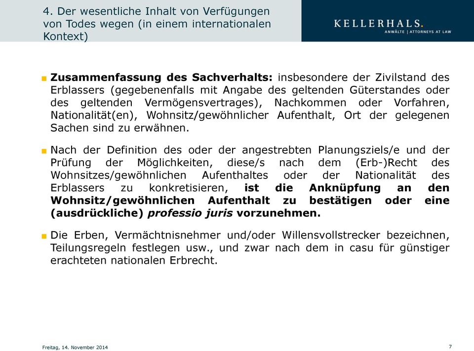 Nach der Definition des oder der angestrebten Planungsziels/e und der Prüfung der Möglichkeiten, diese/s nach dem (Erb-)Recht des Wohnsitzes/gewöhnlichen Aufenthaltes oder der Nationalität des