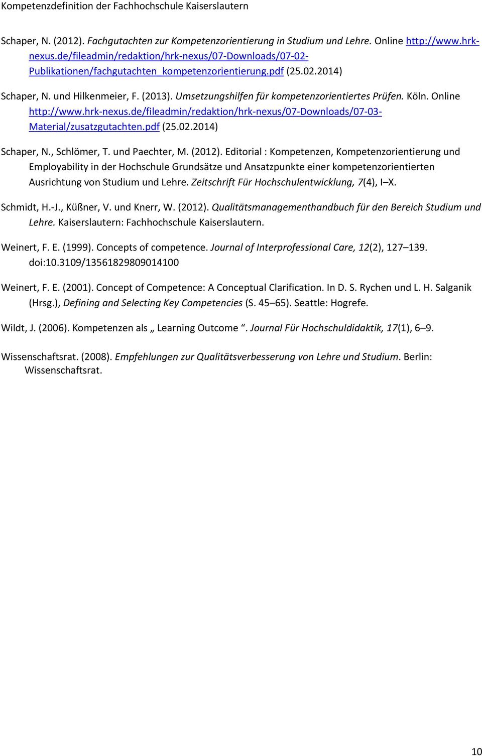 Umsetzungshilfen für kompetenzorientiertes Prüfen. Köln. Online http://www.hrk nexus.de/fileadmin/redaktion/hrk nexus/07 Downloads/07 03 Material/zusatzgutachten.pdf (25.02.2014) Schaper, N.
