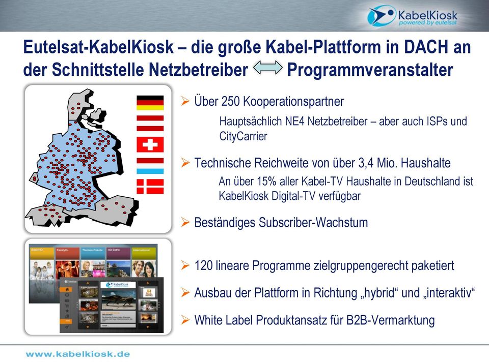 Haushalte An über 15% aller Kabel-TV Haushalte in Deutschland ist KabelKiosk Digital-TV verfügbar Beständiges Subscriber-Wachstum
