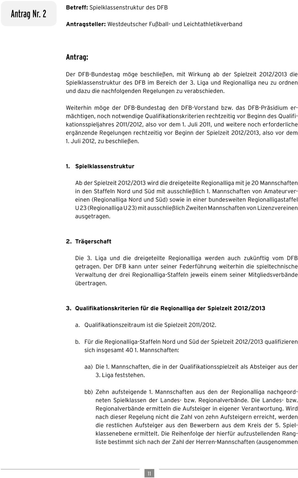 Spielklassenstruktur des DFB im Bereich der 3. Liga und Regionalliga neu zu ordnen und dazu die nachfolgenden Regelungen zu verabschieden. Weiterhin möge der DFB-Bundestag den DFB-Vorstand bzw.