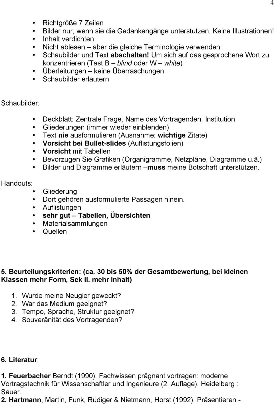 Um sich auf das gesprochene Wort zu konzentrieren (Tast B blind oder W white) Überleitungen keine Überraschungen Schaubilder erläutern Schaubilder: Deckblatt: Zentrale Frage, Name des Vortragenden,