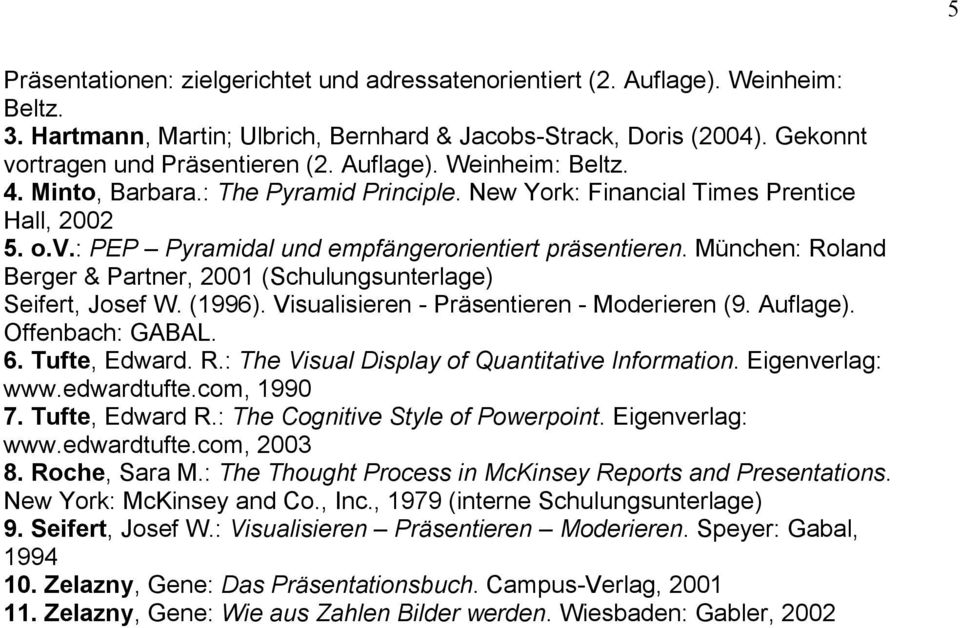 München: Roland Berger & Partner, 2001 (Schulungsunterlage) Seifert, Josef W. (1996). Visualisieren - Präsentieren - Moderieren (9. Auflage). Offenbach: GABAL. 6. Tufte, Edward. R.: The Visual Display of Quantitative Information.