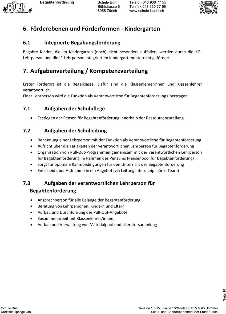 gefördert. 7. Aufgabenverteilung / Kompetenzverteilung Erster Förderort ist die Regelklasse. Dafür sind die Klassenlehrerinnen und Klassenlehrer verantwortlich.