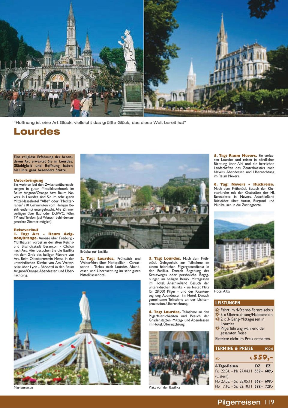 In Lourdes sind Sie im sehr guten Mittelklassehotel Alba oder "Mediterranée" (10 Gehminuten vom Heiligen Bezirk entfernt) untergebracht.