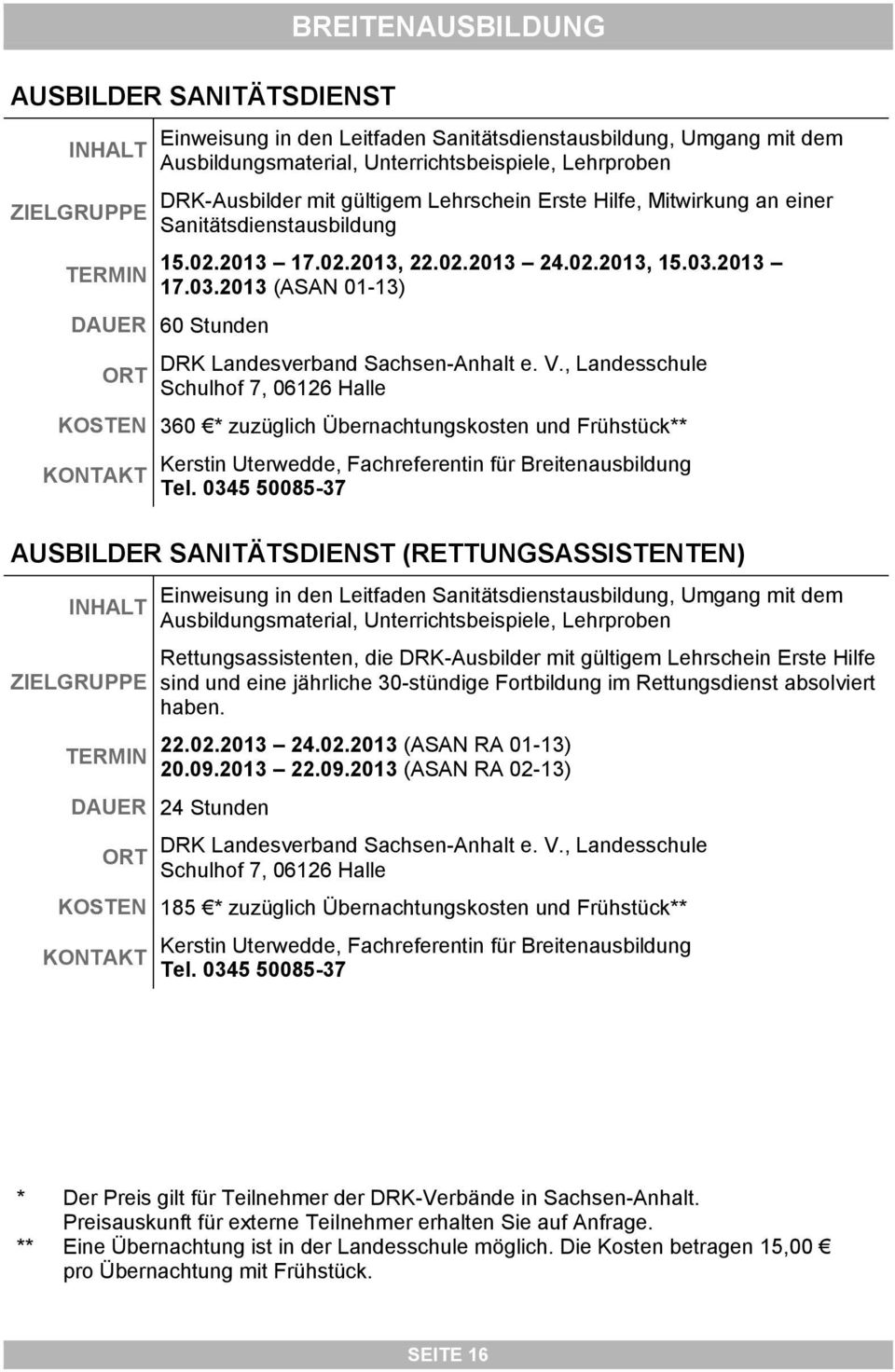 V., Landesschule Schulhof 7, 06126 Halle KOSTEN 360 * zuzüglich Übernachtungskosten und Frühstück** Kerstin Uterwedde, Fachreferentin für Breitenausbildung Tel.