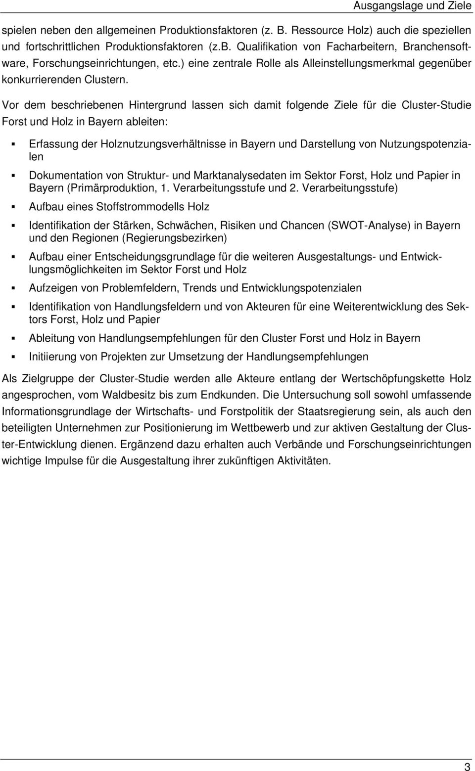 Vor dem beschriebenen Hintergrund lassen sich damit folgende Ziele für die Cluster-Studie Forst und Holz in Bayern ableiten: Erfassung der Holznutzungsverhältnisse in Bayern und Darstellung von