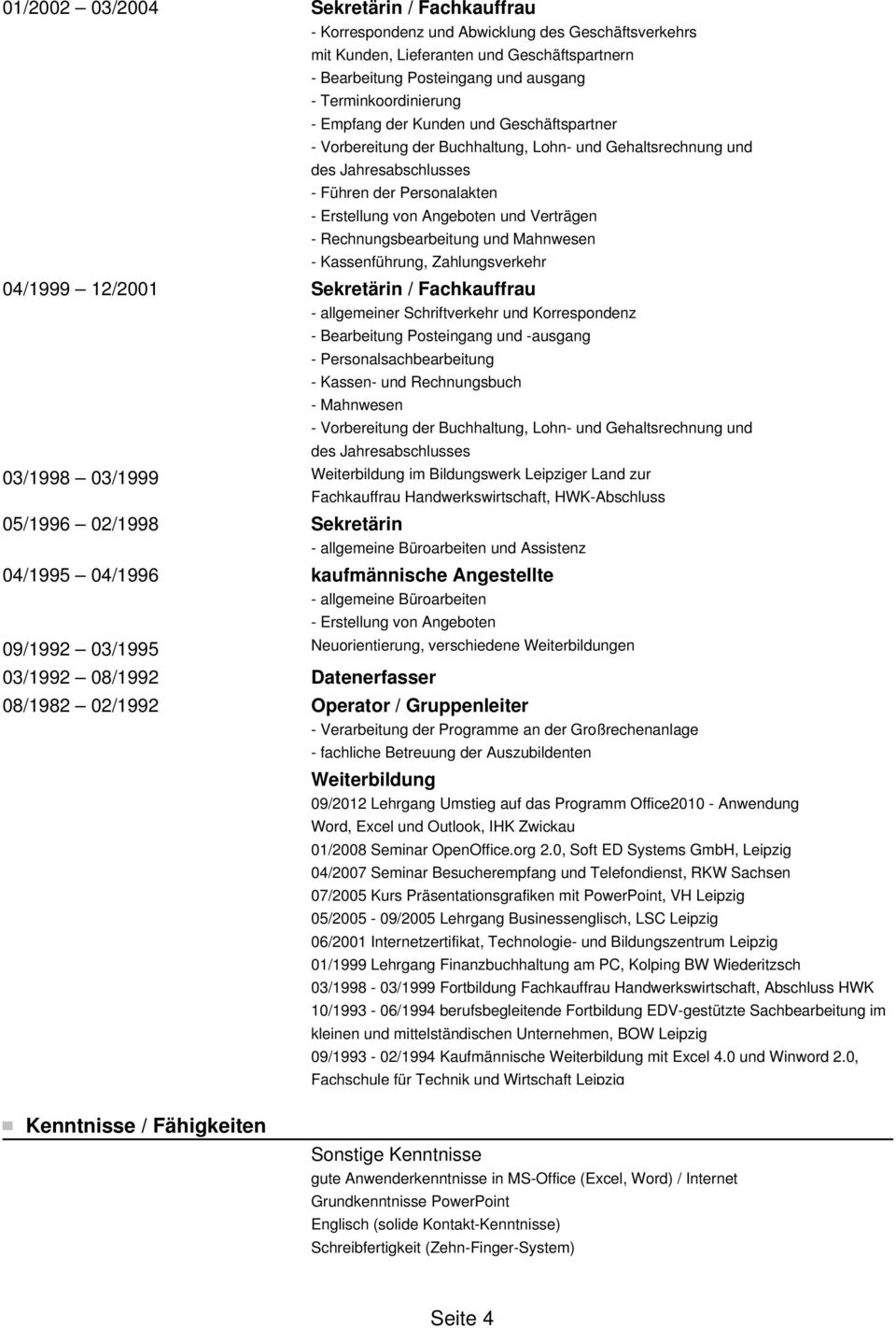 Mahnwesen - Kassenführung, Zahlungsverkehr 04/1999 12/2001 Sekretärin / Fachkauffrau - allgemeiner Schriftverkehr und Korrespondenz - Personalsachbearbeitung - Kassen- und Rechnungsbuch - Mahnwesen -