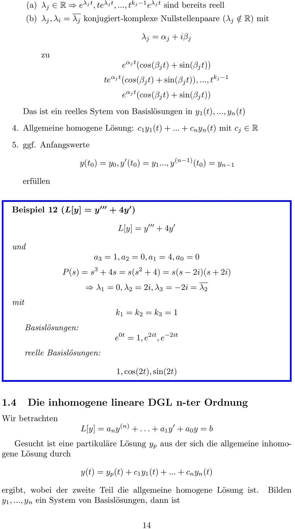 .., t kj e αjt (cos(β j t) + sin(β j t)) Das ist ein reelles Sytem von Basislösungen in y (t),..., y n (t) 4. Allgemeine homogene Lösung: c y (t) +... + c n y n (t) mit c j R 5. ggf.