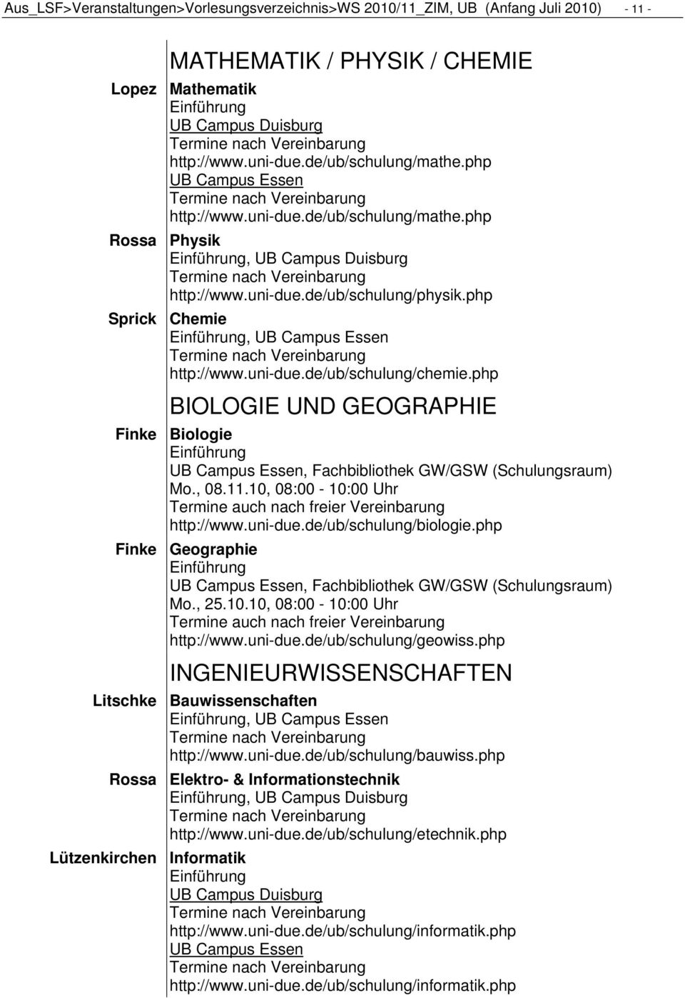 php BIOLOGIE UND GEOGRAPHIE Finke Biologie Mo., 08.11.10, 08:00-10:00 Uhr Termine auch nach freier Vereinbarung http://www.uni-due.de/ub/schulung/biologie.php Finke Geographie Mo., 25.10.10, 08:00-10:00 Uhr Termine auch nach freier Vereinbarung http://www.uni-due.de/ub/schulung/geowiss.