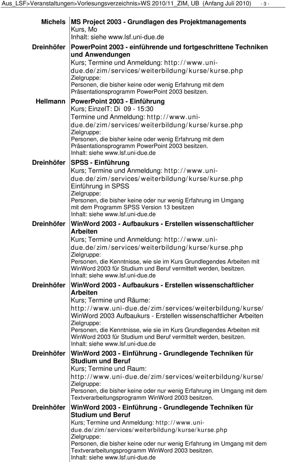 Hellmann PowerPoint 2003 - Kurs; EinzelT: Di 09-15:30 Termine und Anmeldung: http://www.unidue.de/zim/services/weiterbildung/kurse/kurse.