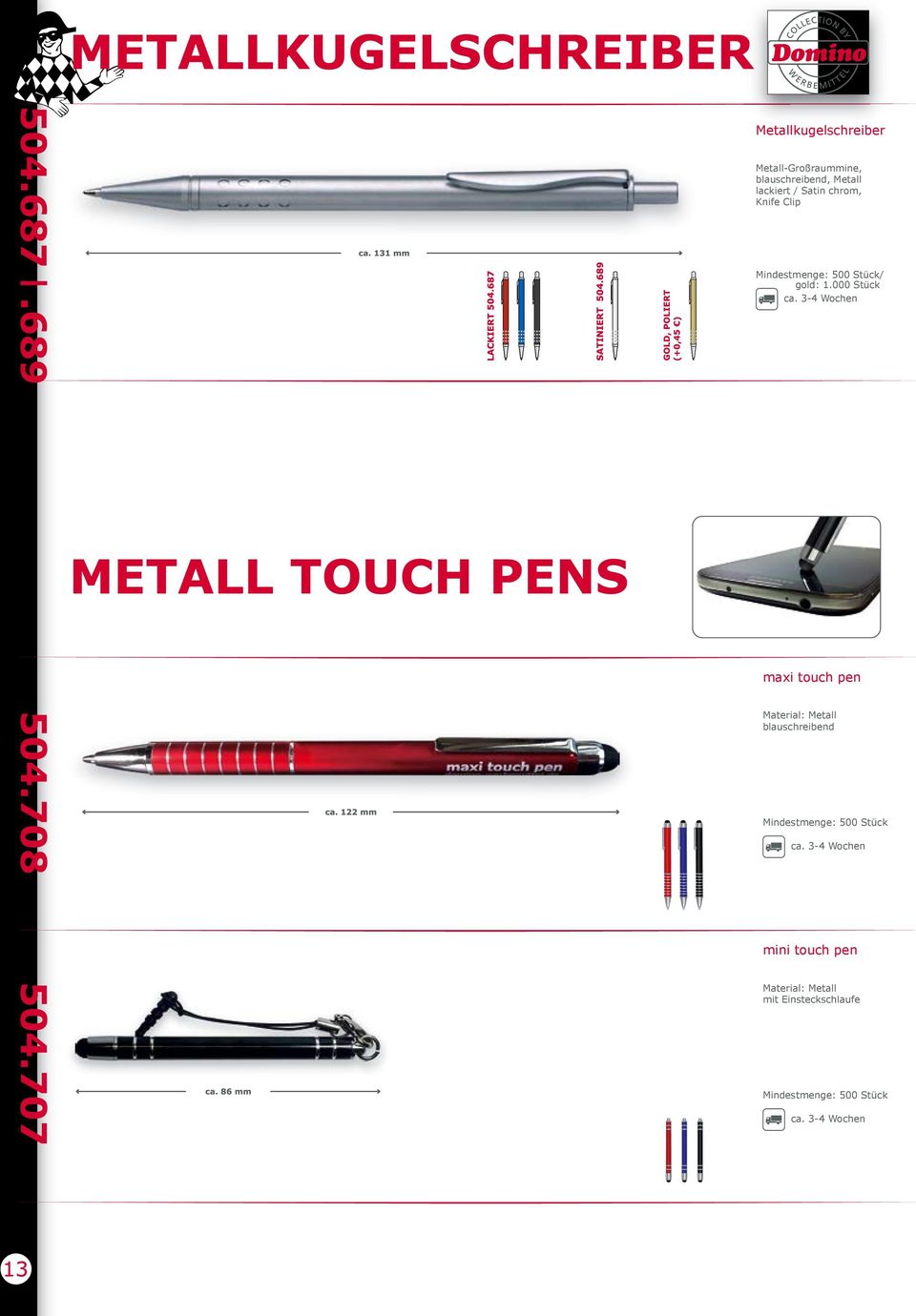 touch pen Material: Metall mit Einsteckschlaufe Mindestmenge: 500 0,57 * Gravur auf Schaft, 0,20 *Alle Preise sind Beispielpreise