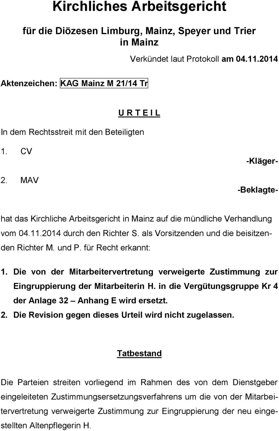 MAV -Kläger- -Beklagte- hat das Kirchliche Arbeitsgericht in Mainz auf die mündliche Verhandlung vom 04.11.2014 durch den Richter S. als Vorsitzenden und die beisitzenden Richter M. und P.