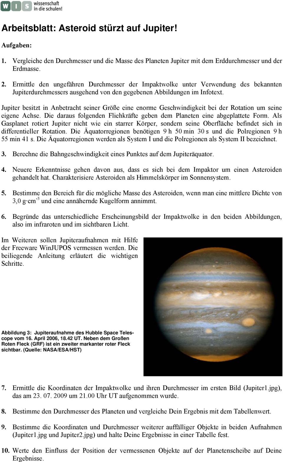 Jupiter besitzt in Anbetracht seiner Größe eine enorme Geschwindigkeit bei der Rotation um seine eigene Achse. Die daraus folgenden Fliehkräfte geben dem Planeten eine abgeplattete Form.