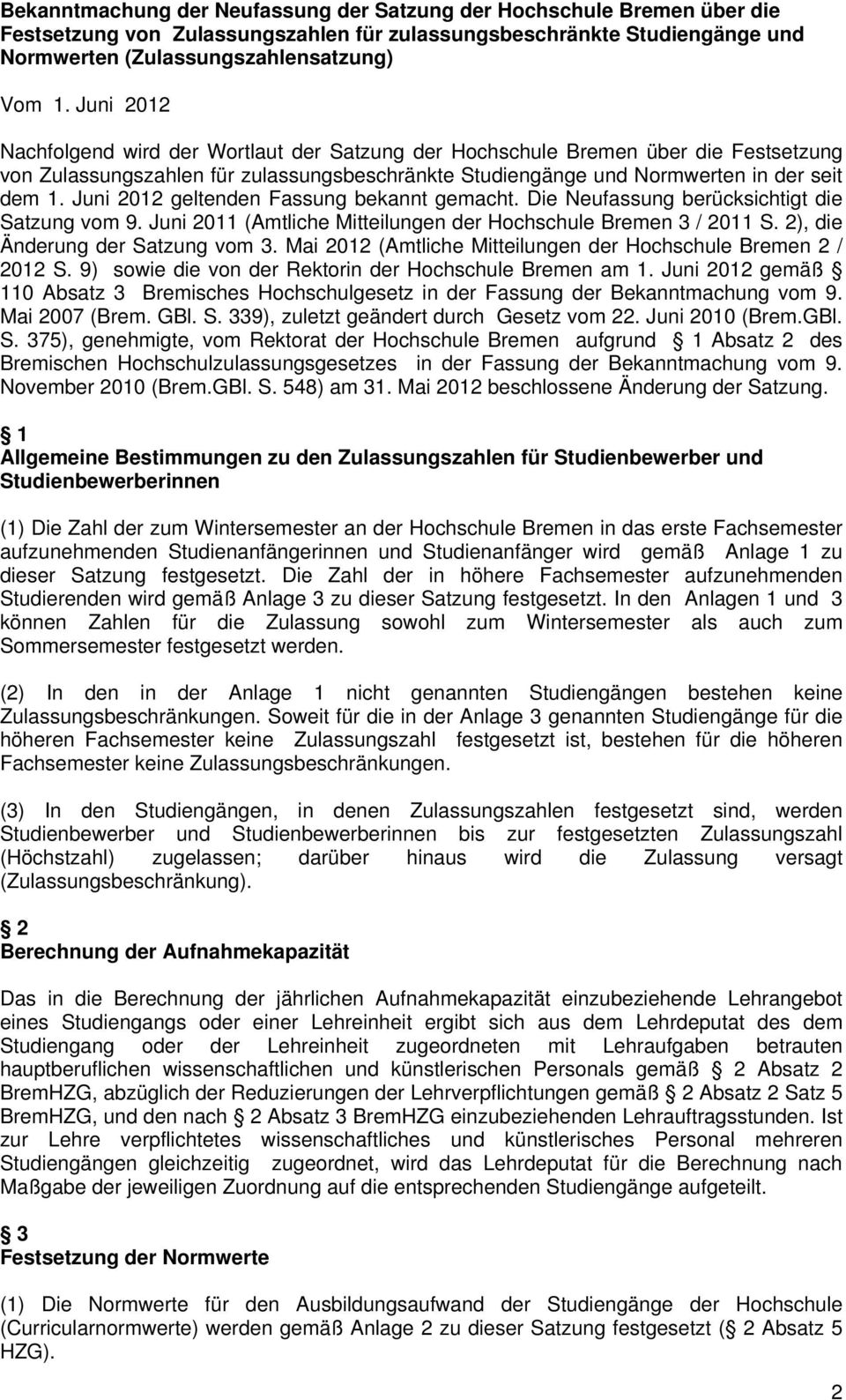 Juni 2012 geltenden Fassung bekannt gemacht. Die Neufassung berücksichtigt die Satzung vom 9. Juni 2011 (Amtliche Mitteilungen der Hochschule Bremen 3 / 2011 S. 2), die Änderung der Satzung vom 3.