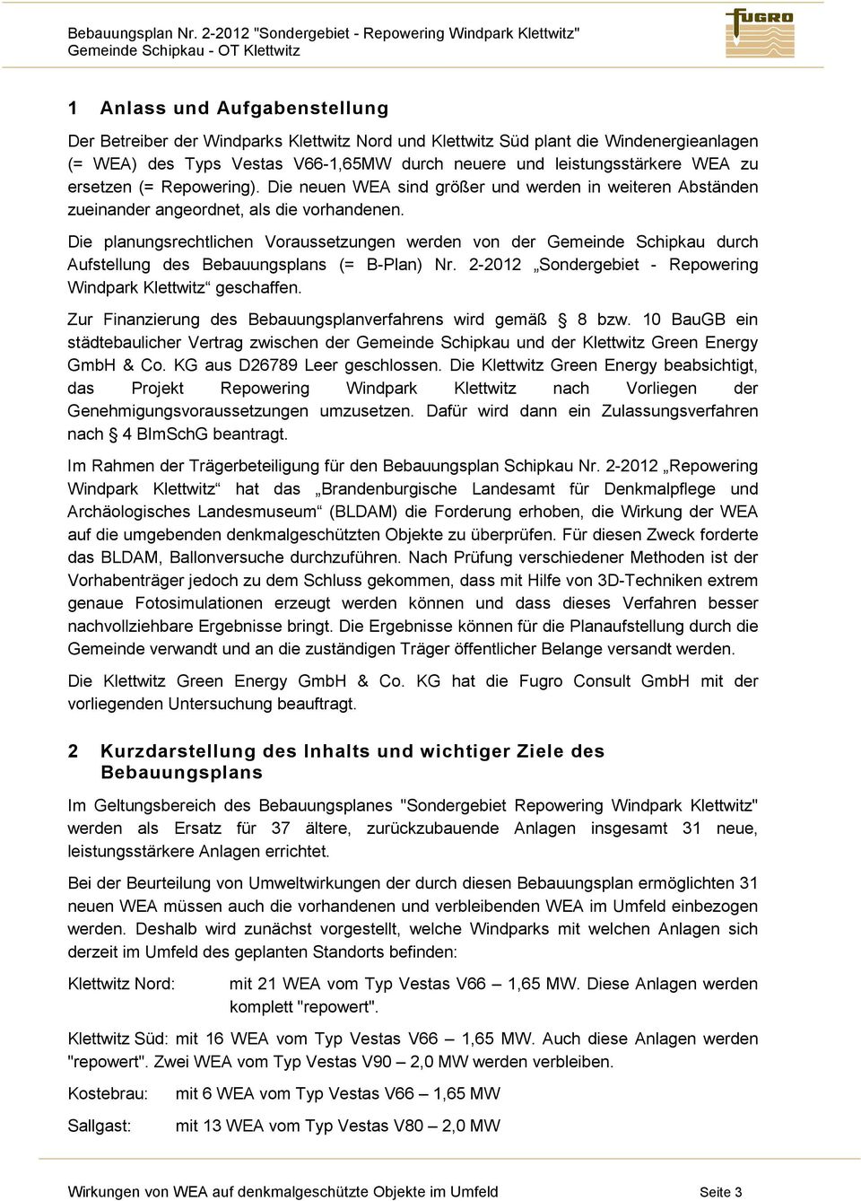 Die planungsrechtlichen Voraussetzungen werden von der Gemeinde Schipkau durch Aufstellung des Bebauungsplans (= B-Plan) Nr. 2-2012 Sondergebiet - Repowering Windpark Klettwitz geschaffen.