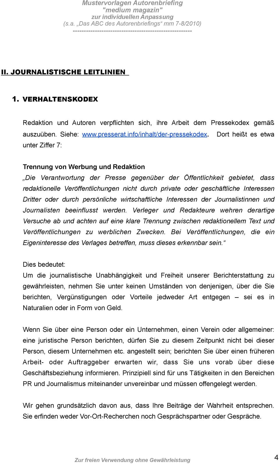 Dort heißt es etwa unter Ziffer 7: Trennung von Werbung und Redaktion Die Verantwortung der Presse gegenüber der Öffentlichkeit gebietet, dass redaktionelle Veröffentlichungen nicht durch private