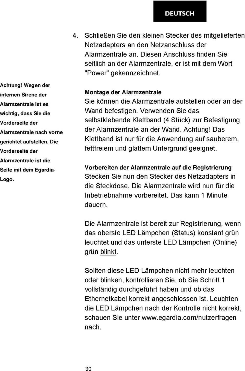 Wegen der internen Sirene der Alarmzentrale ist es wichtig, dass Sie die Vorderseite der Alarmzentrale nach vorne gerichtet aufstellen.