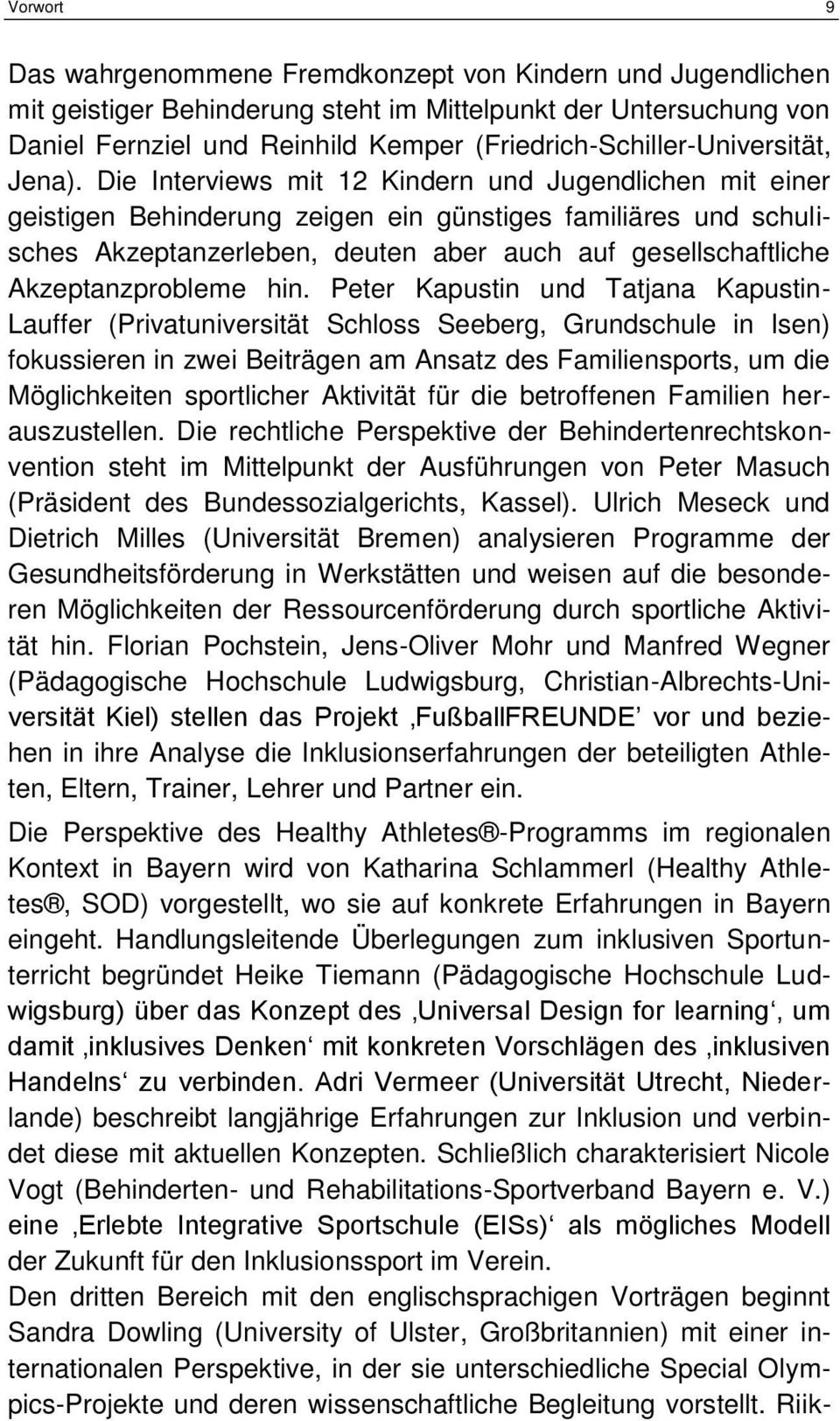 Die Interviews mit 12 Kindern und Jugendlichen mit einer geistigen Behinderung zeigen ein günstiges familiäres und schulisches Akzeptanzerleben, deuten aber auch auf gesellschaftliche