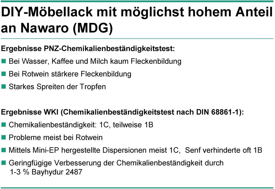 (Chemikalienbeständigkeitstest nach DIN 68861-1): Chemikalienbeständigkeit: 1C, teilweise 1B Probleme meist bei Rotwein