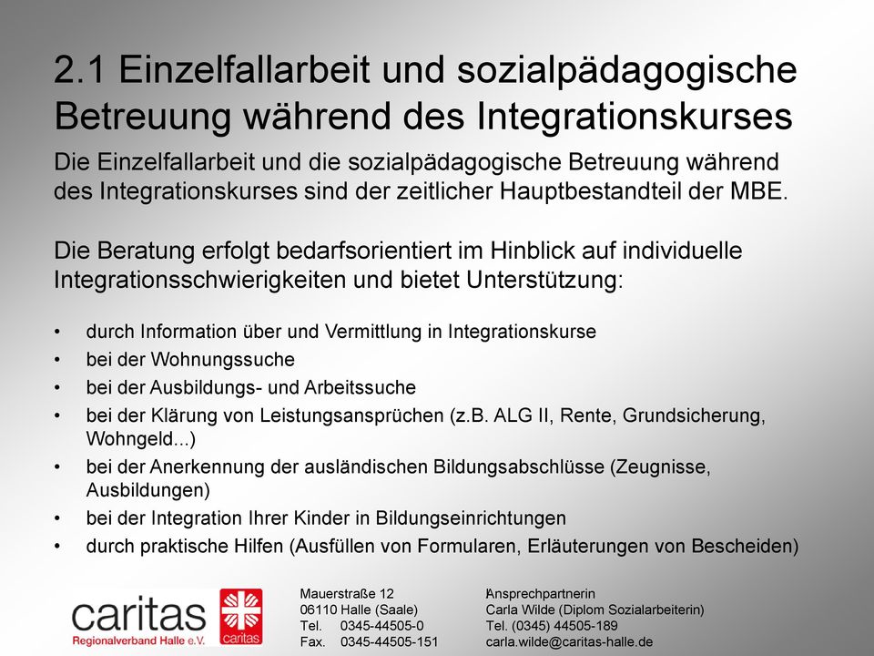 Die Beratung erfogt bedarfsorientiert im Hinbick auf individuee Integrationsschwierigkeiten und bietet Unterstützung: durch Information über und Vermittung in Integrationskurse bei der