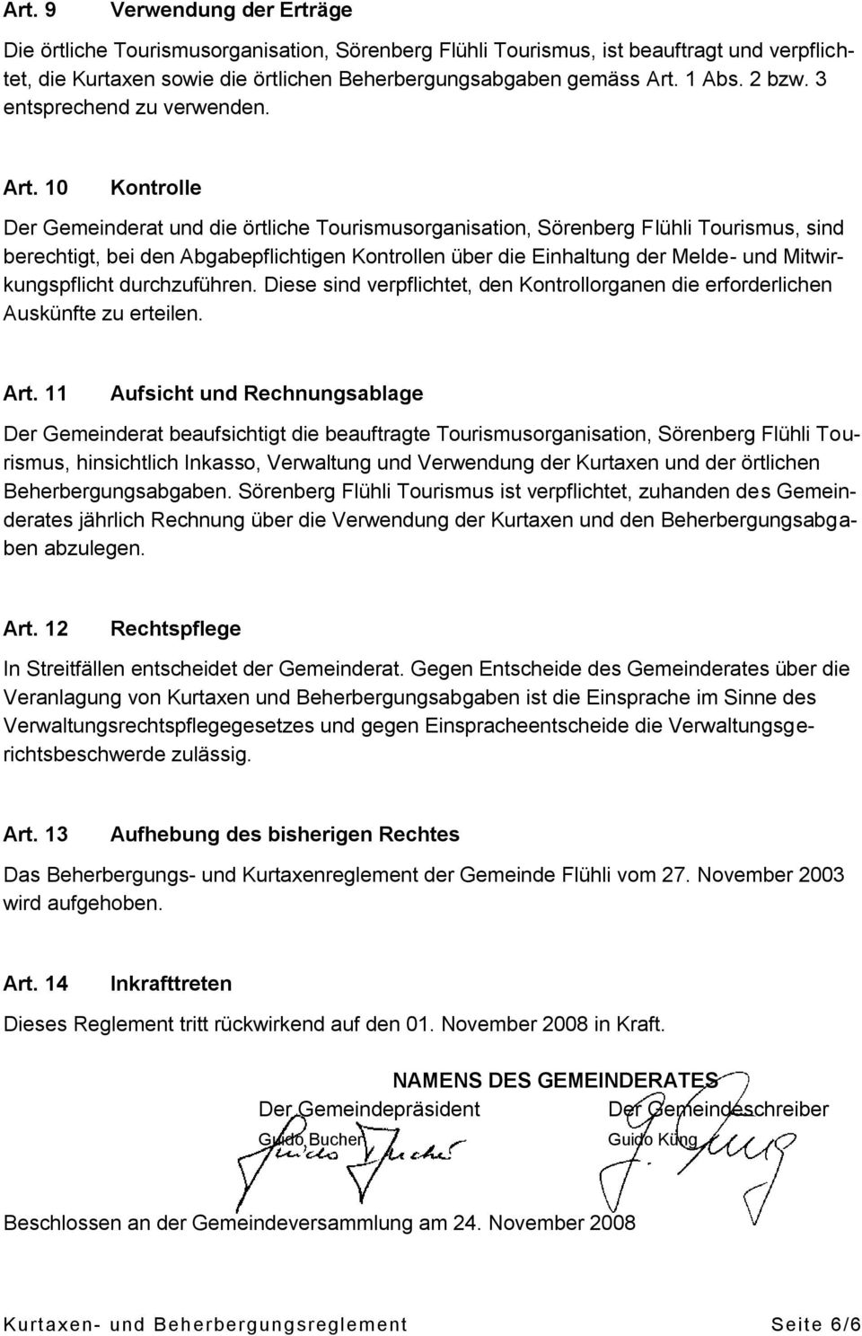 10 Kontrolle Der Gemeinderat und die örtliche Tourismusorganisation, Sörenberg Flühli Tourismus, sind berechtigt, bei den Abgabepflichtigen Kontrollen über die Einhaltung der Melde- und