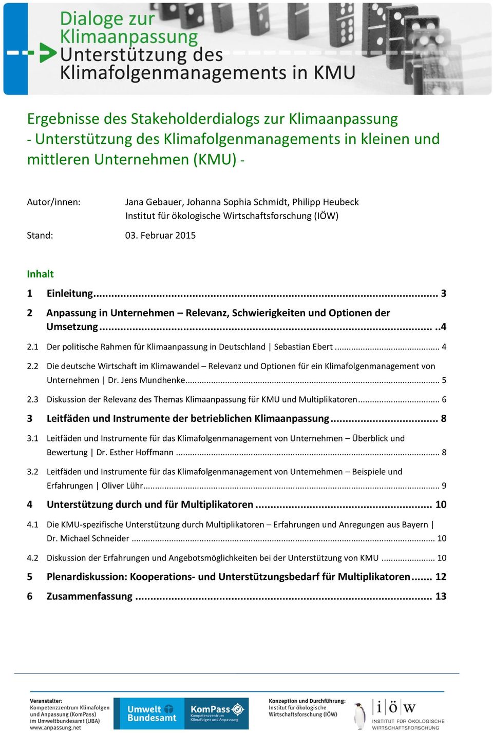 1 Der politische Rahmen für Klimaanpassung in Deutschland Sebastian Ebert... 4 2.2 Die deutsche Wirtschaft im Klimawandel Relevanz und Optionen für ein Klimafolgenmanagement von Unternehmen Dr.