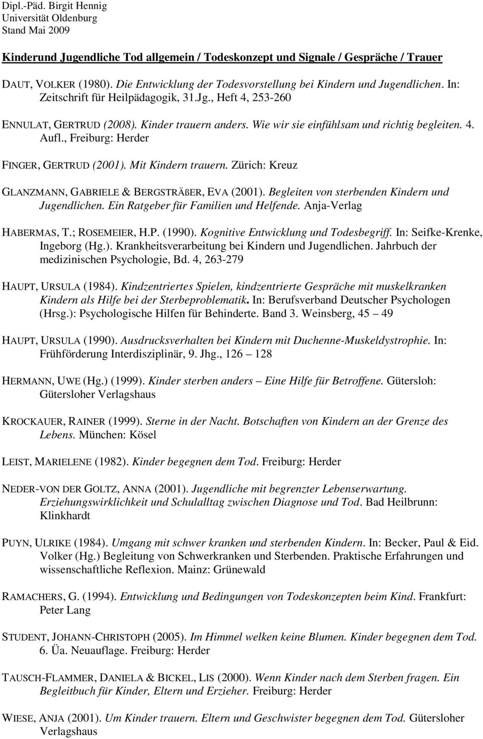 , Freiburg: Herder FINGER, GERTRUD (2001). Mit Kindern trauern. Zürich: Kreuz GLANZMANN, GABRIELE & BERGSTRÄßER, EVA (2001). Begleiten von sterbenden Kindern und Jugendlichen.