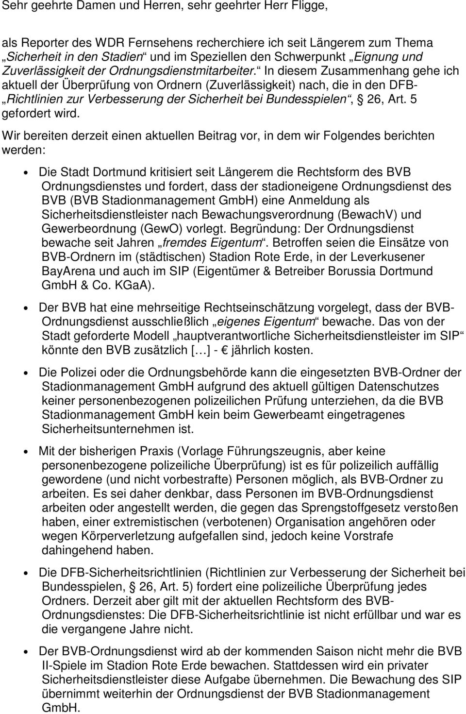 In diesem Zusammenhang gehe ich aktuell der Überprüfung von Ordnern (Zuverlässigkeit) nach, die in den DFB- Richtlinien zur Verbesserung der Sicherheit bei Bundesspielen, 26, Art. 5 gefordert wird.