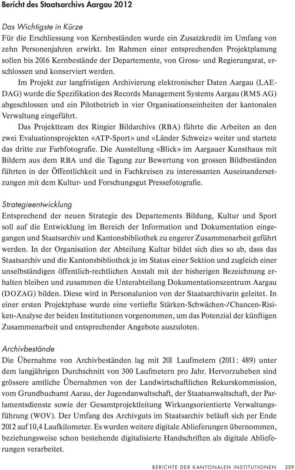 Im Projekt zur langfristigen Archivierung elektronischer Daten Aargau (LAE- DAG) wurde die Spezifikation des Records Management Systems Aargau (RMS AG) abgeschlossen und ein Pilotbetrieb in vier