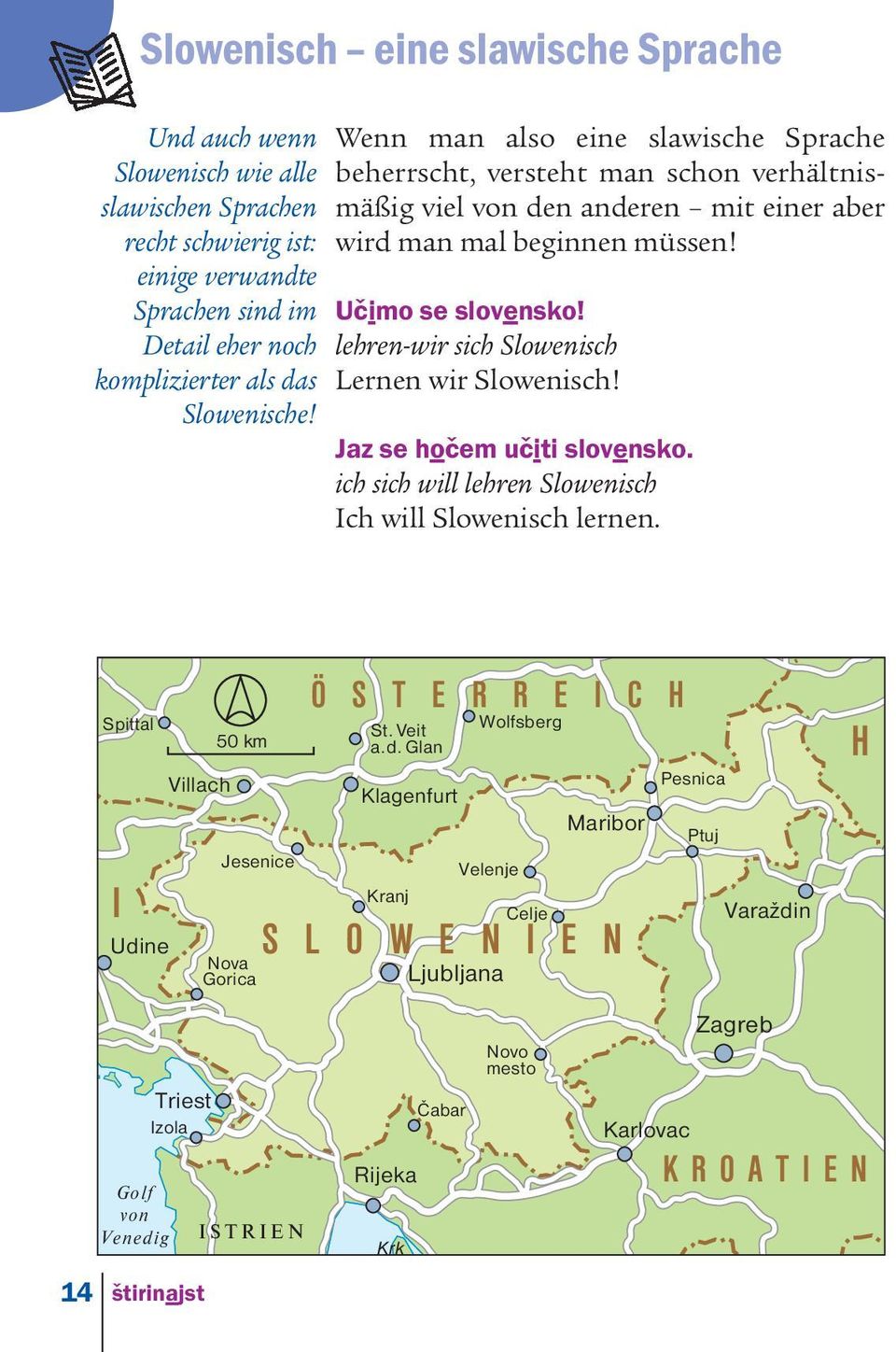 lehren-wir sich Slowenisch Lernen wir Slowenisch! Jaz se hoc em uc iti slovensko. ich sich will lehren Slowenisch Ich will Slowenisch lernen.