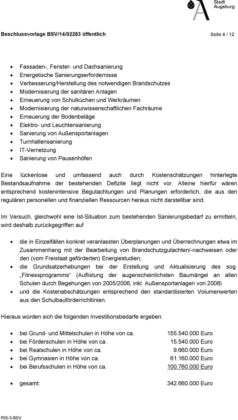 Turnhallensanierung IT-Vernetzung Sanierung vn Pausenhöfen Eine lückenlse und umfassend auch durch Kstenschätzungen hinterlegte Bestandsaufnahme der bestehenden Defizite liegt nicht vr.