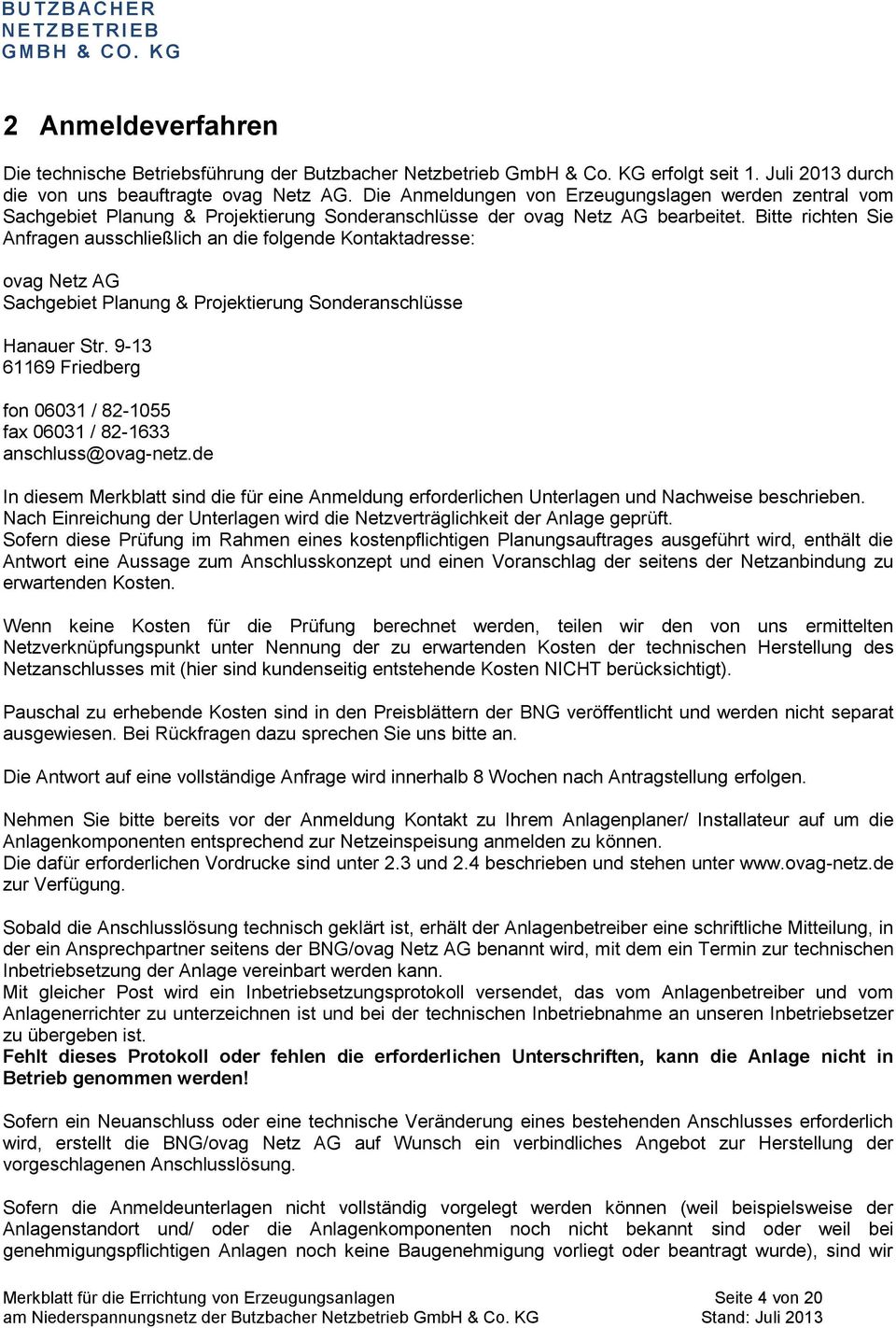 Bitte richten Sie Anfragen ausschließlich an die folgende Kontaktadresse: ovag Netz AG Sachgebiet Planung & Projektierung Sonderanschlüsse Hanauer Str.