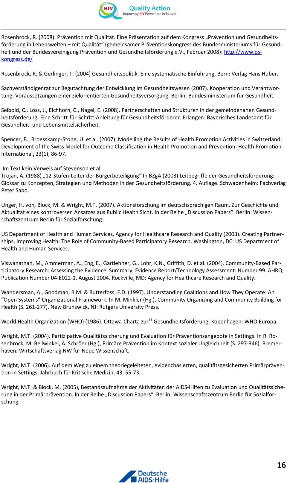 Prävention und Gesundheitsförderung e.v., Februar 2008): http://www.qskongress.de/ Rosenbrock, R. & Gerlinger, T. (2004) Gesundheitspolitik. Eine systematische Einführung. Bern: Verlag Hans Huber.