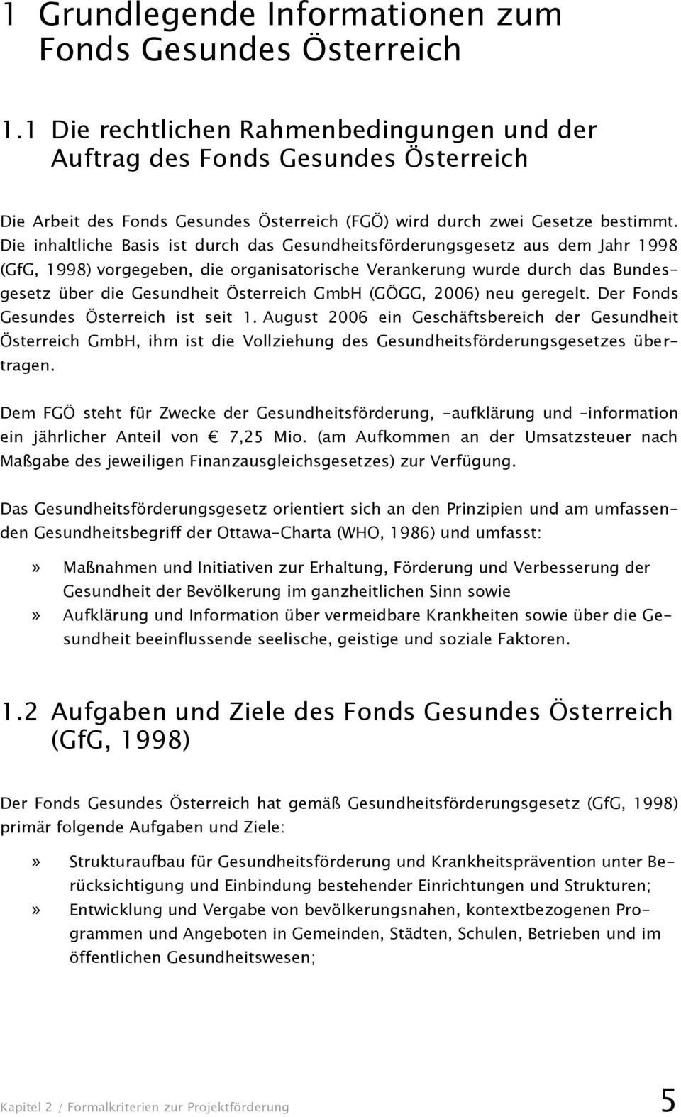 Die inhaltliche Basis ist durch das Gesundheitsförderungsgesetz aus dem Jahr 1998 (GfG, 1998) vorgegeben, die organisatorische Verankerung wurde durch das Bundesgesetz über die Gesundheit Österreich