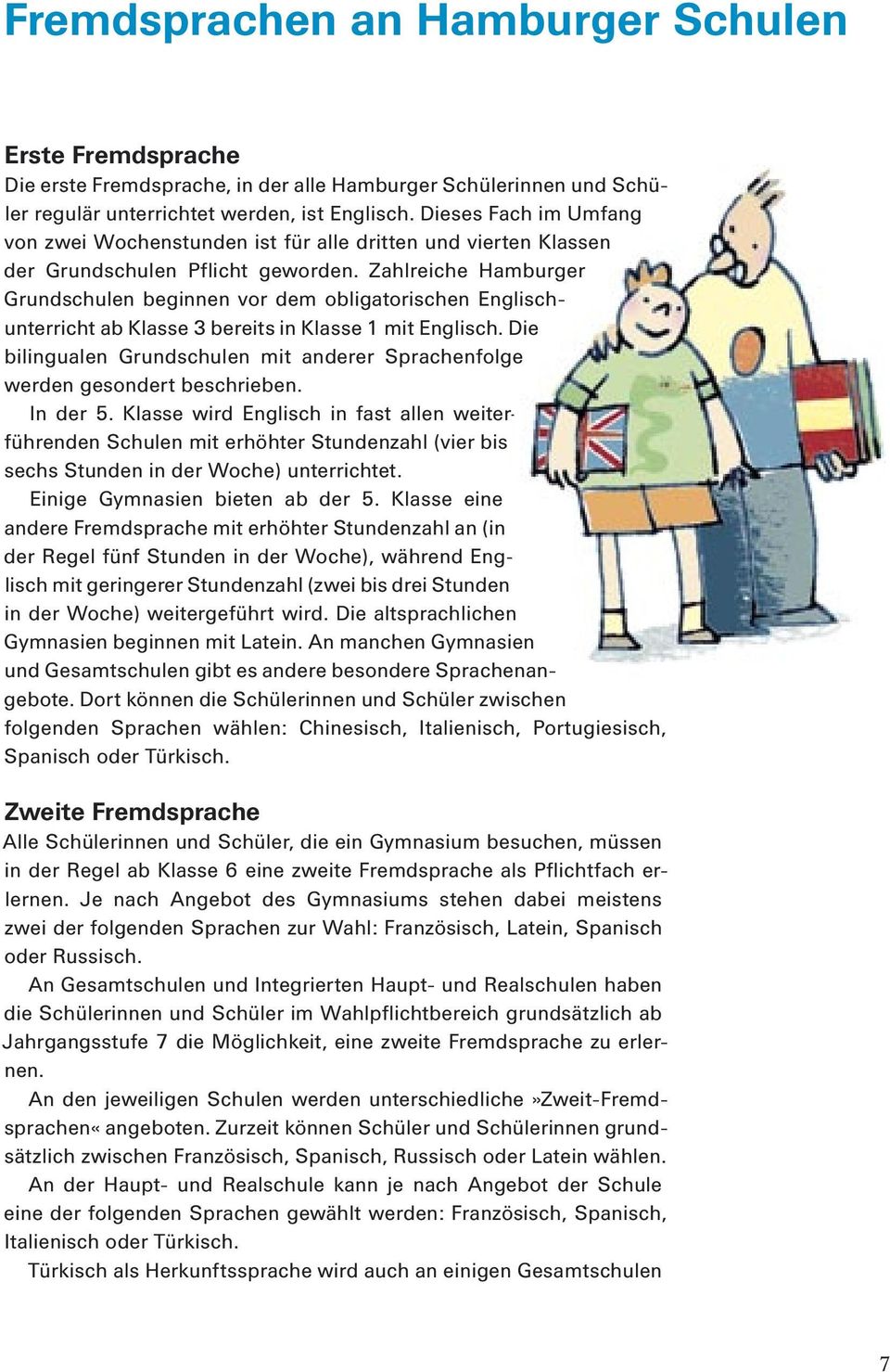 Zahlreiche Hamburger Grundschulen beginnen vor dem obligatorischen Englischunterricht ab Klasse 3 bereits in Klasse 1 mit Englisch.