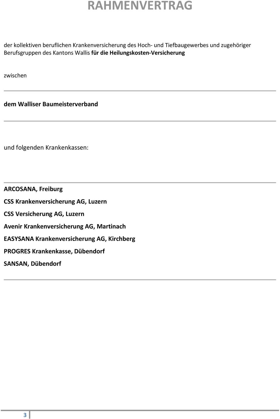 folgenden Krankenkassen: ARCOSANA, Freiburg CSS Krankenversicherung AG, Luzern CSS Versicherung AG, Luzern Avenir