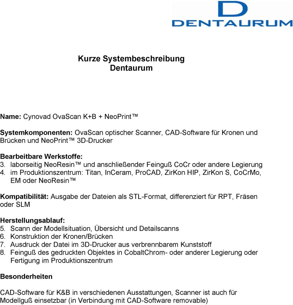 im Produktionszentrum: Titan, InCeram, ProCAD, ZirKon HIP, ZirKon S, CoCrMo, EM oder NeoResin Kompatibilität: Ausgabe der Dateien als STL-Format, differenziert für RPT, Fräsen oder SLM