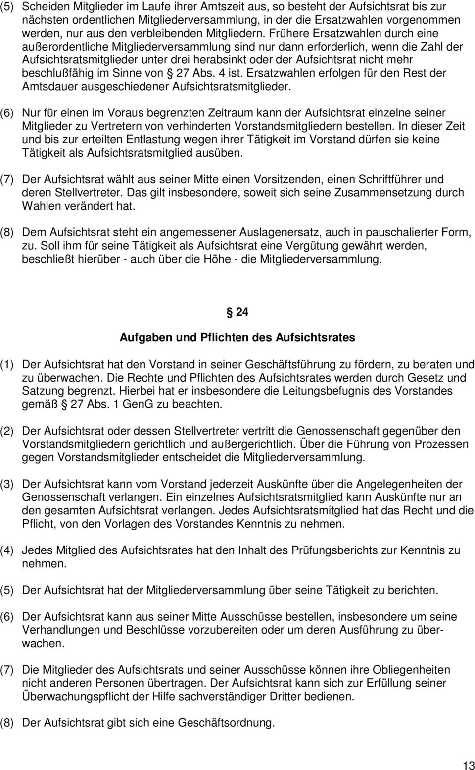 Frühere Ersatzwahlen durch eine außerordentliche Mitgliederversammlung sind nur dann erforderlich, wenn die Zahl der Aufsichtsratsmitglieder unter drei herabsinkt oder der Aufsichtsrat nicht mehr