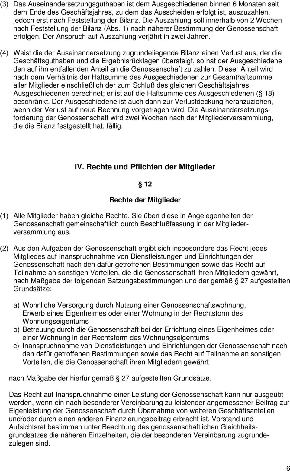 (4) Weist die der Auseinandersetzung zugrundeliegende Bilanz einen Verlust aus, der die Geschäftsguthaben und die Ergebnisrücklagen übersteigt, so hat der Ausgeschiedene den auf ihn entfallenden