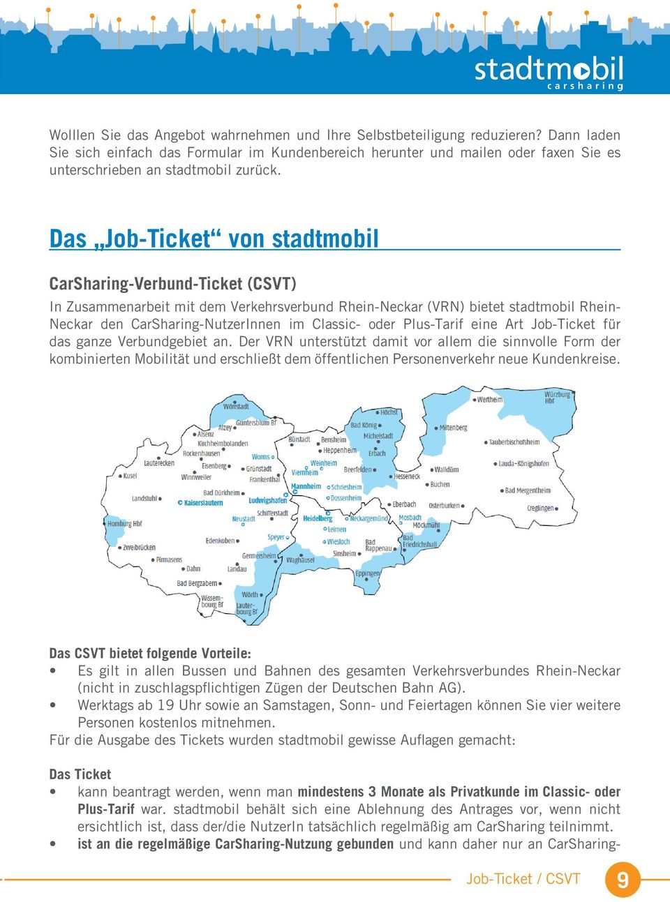 Das Job-Ticket von stadtmobil CarSharing-Verbund-Ticket (CSVT) In Zusammenarbeit mit dem Verkehrsverbund Rhein-Neckar (VRN) bietet stadtmobil Rhein- Neckar den CarSharing-NutzerInnen im Classic- oder