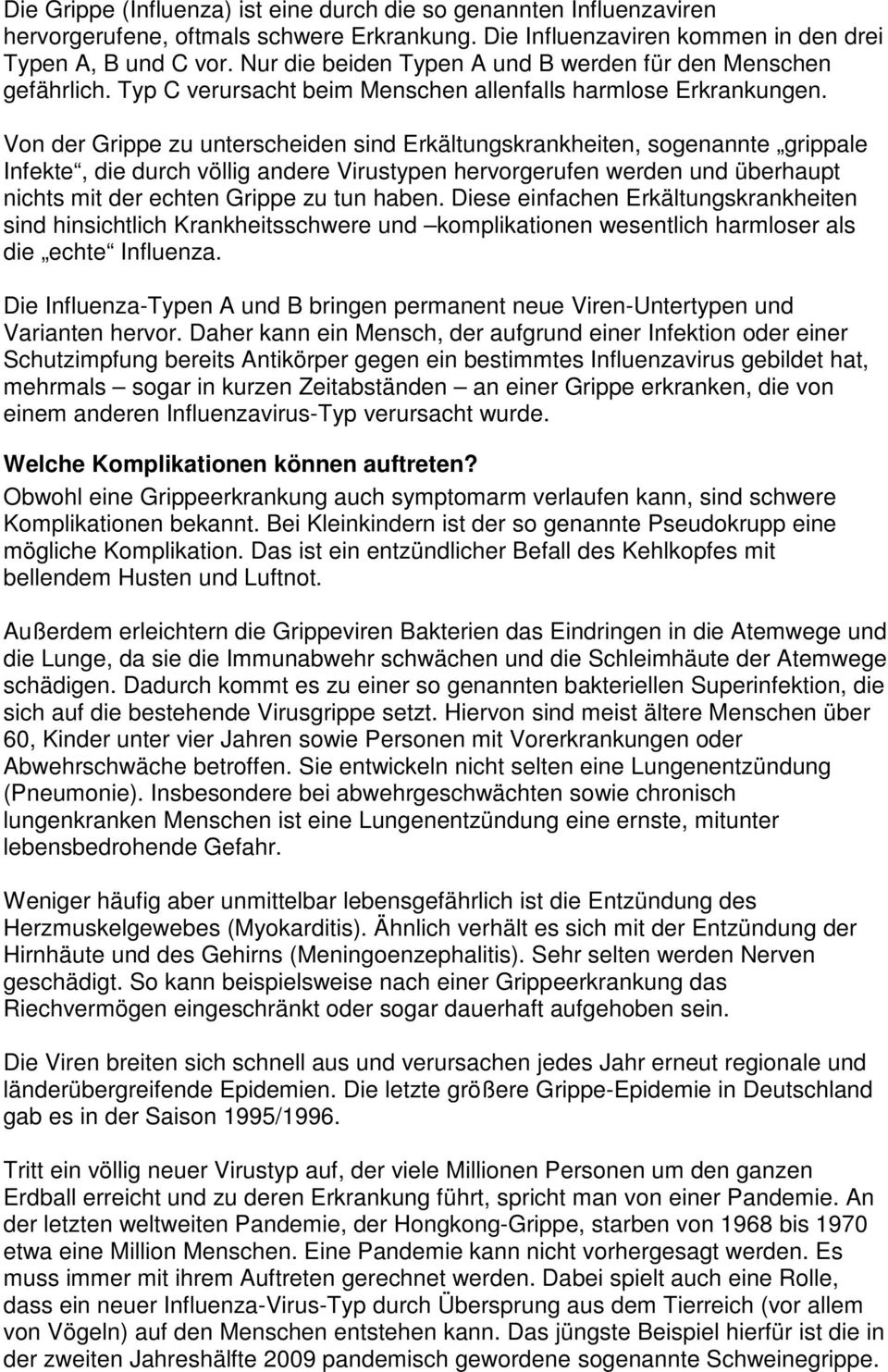 Von der Grippe zu unterscheiden sind Erkältungskrankheiten, sogenannte grippale Infekte, die durch völlig andere Virustypen hervorgerufen werden und überhaupt nichts mit der echten Grippe zu tun