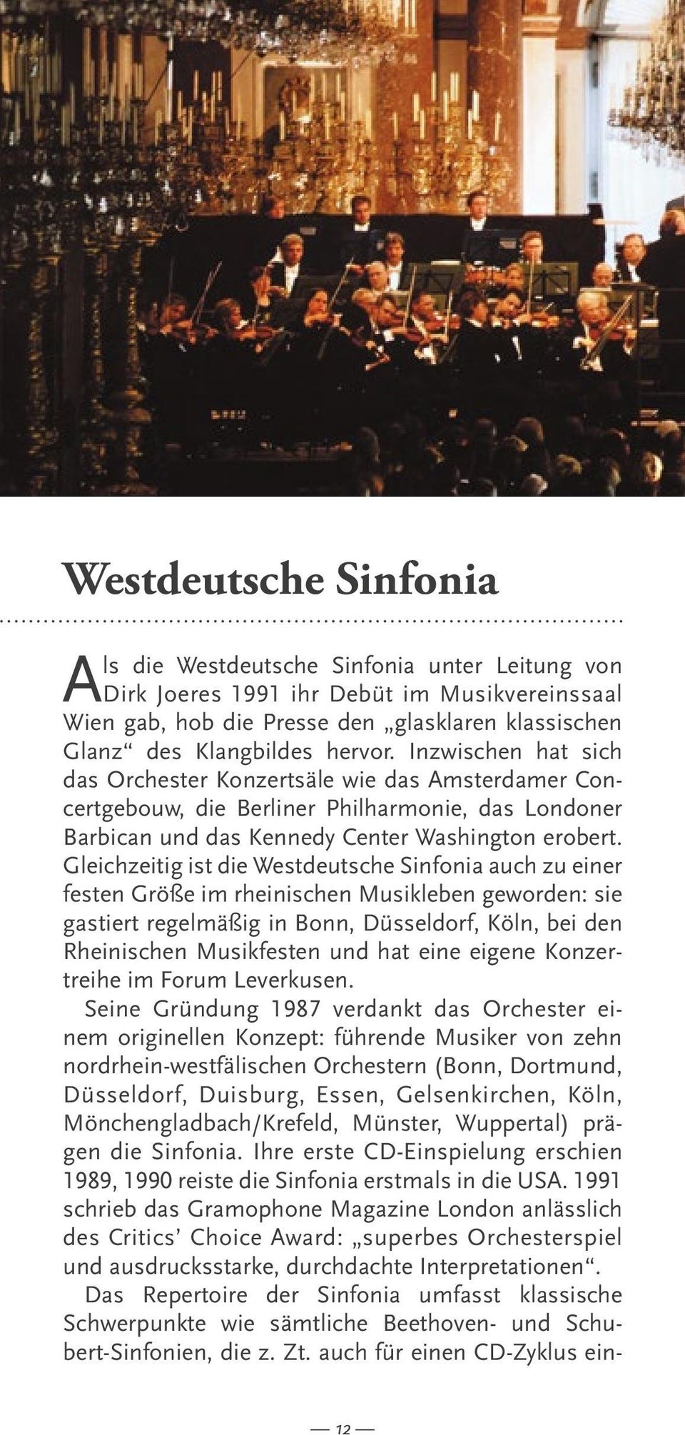Gleichzeitig ist die Westdeutsche Sinfonia auch zu einer festen Größe im rheinischen Musikleben geworden: sie gastiert regelmäßig in Bonn, Düsseldorf, Köln, bei den Rheinischen Musikfesten und hat