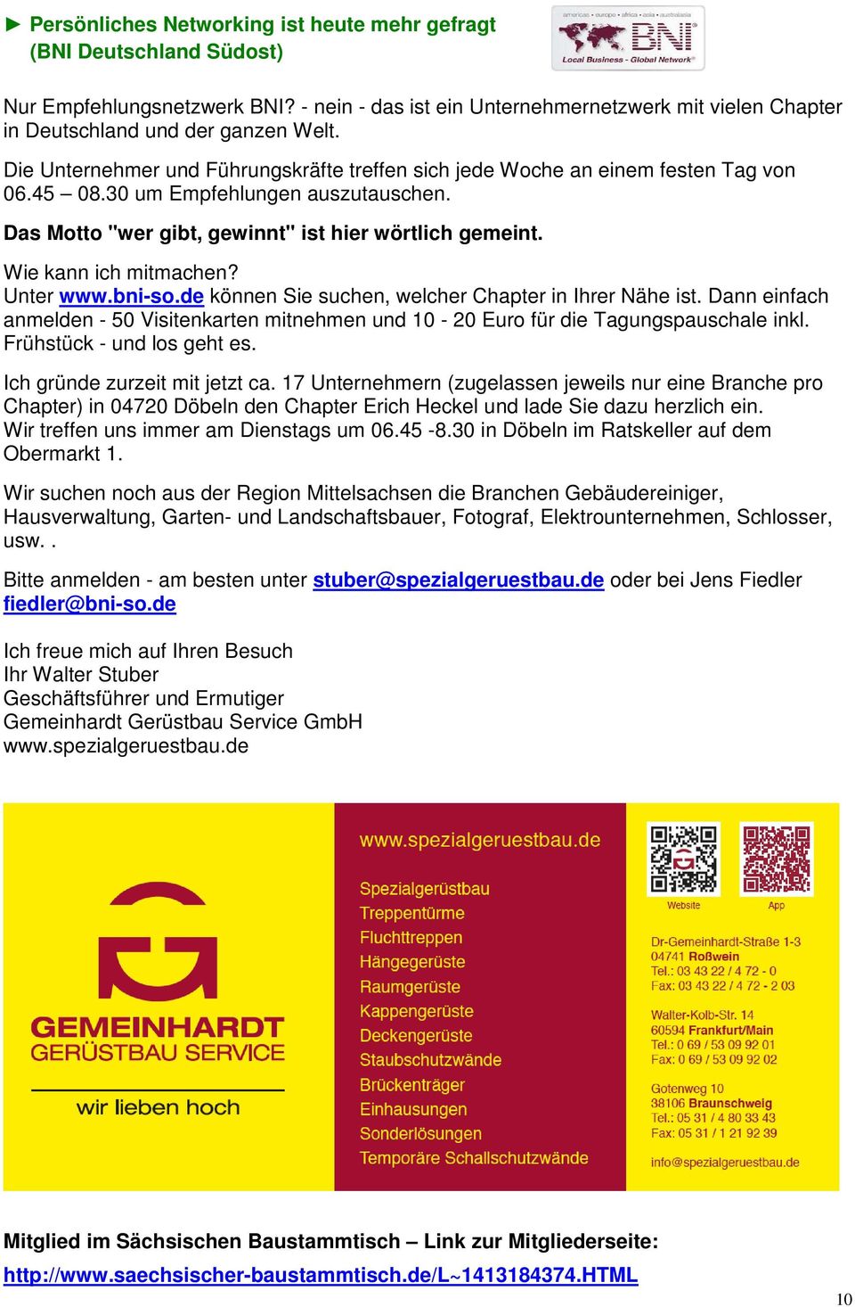 Wie kann ich mitmachen? Unter www.bni-so.de können Sie suchen, welcher Chapter in Ihrer Nähe ist. Dann einfach anmelden - 50 Visitenkarten mitnehmen und 10-20 Euro für die Tagungspauschale inkl.