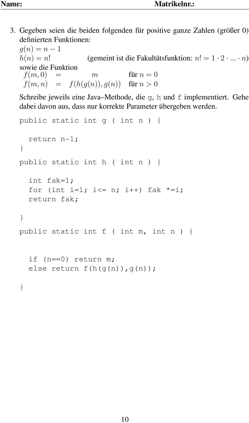 .. n) sowie die Funktion f(m, 0) = m für n = 0 f(m, n) = f(h(g(n)), g(n)) für n > 0 Schreibe jeweils eine Java Methode, die g, h und f implementiert.