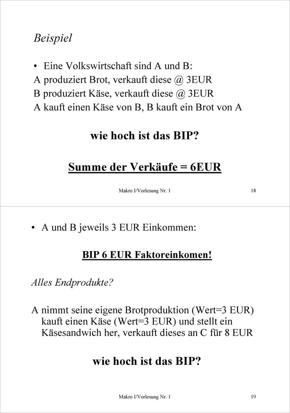 1 18 A und B jeweils 3 EUR Einkommen: Alles Endprodukte? BIP 6 EUR Faktoreinkomen!