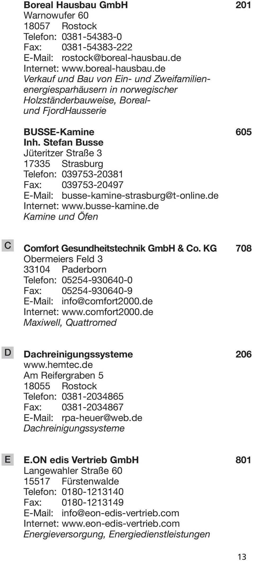 Stefan Busse Jüteritzer Straße 3 17335 Strasburg Telefon: 039753-20381 Fax: 039753-20497 E-Mail: busse-kamine-strasburg@t-online.de Internet: www.busse-kamine.de Kamine und Öfen C Comfort Gesundheitstechnik GmbH & Co.