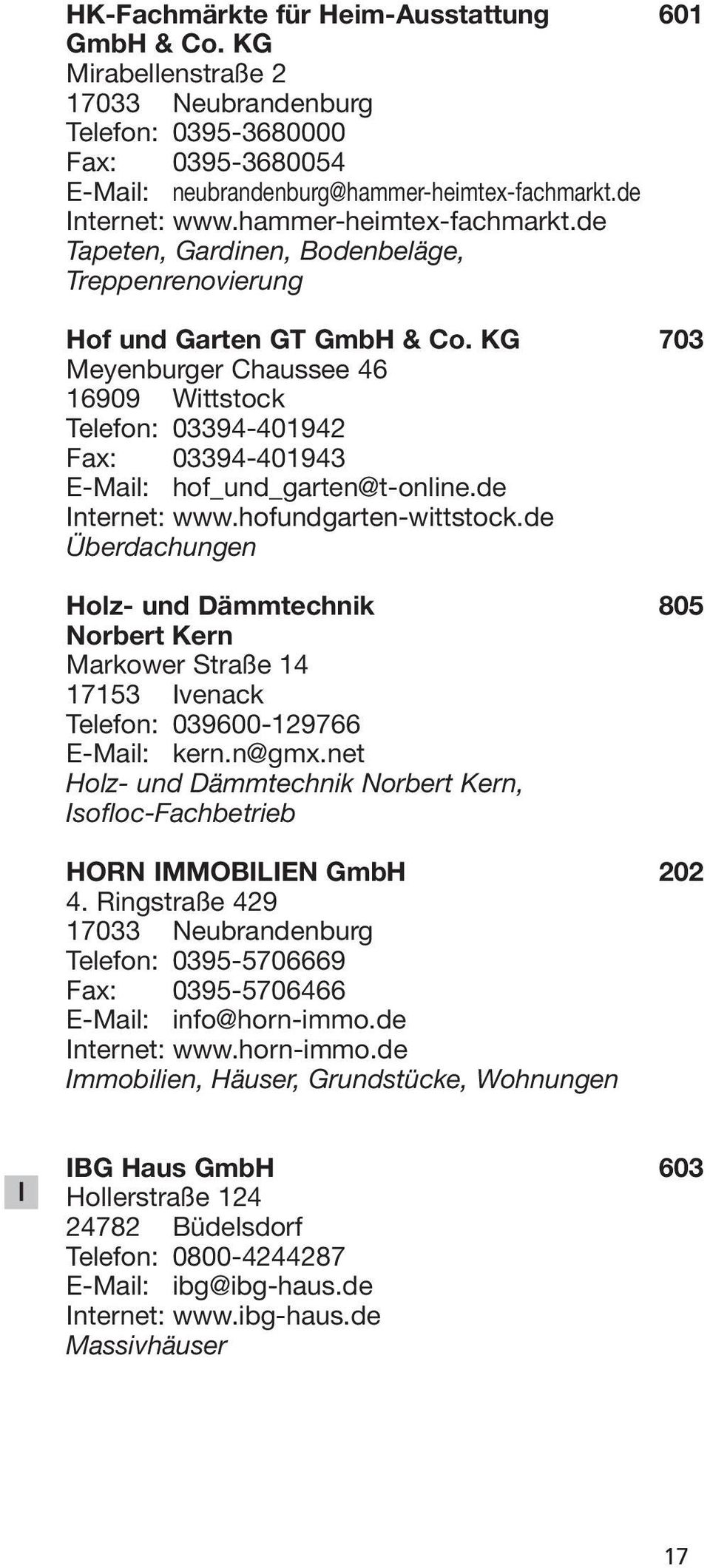KG 703 Meyenburger Chaussee 46 16909 Wittstock Telefon: 03394-401942 Fax: 03394-401943 E-Mail: hof_und_garten@t-online.de Internet: www.hofundgarten-wittstock.