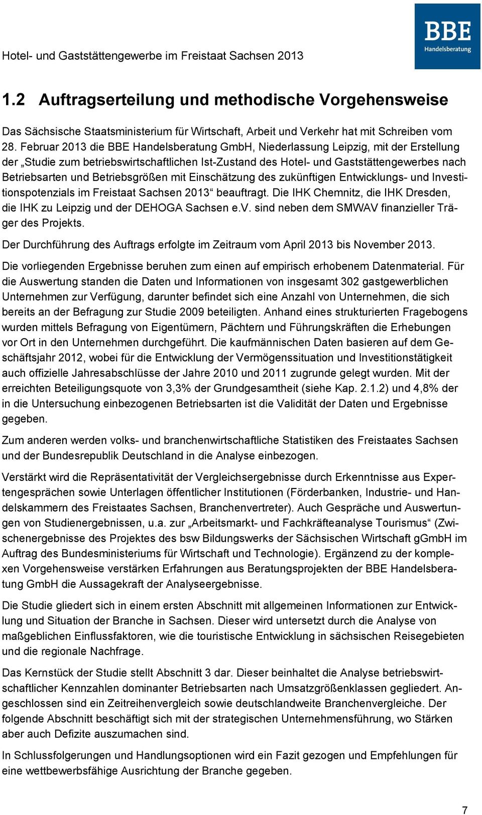 Betriebsgrößen mit Einschätzung des zukünftigen Entwicklungs- und Investitionspotenzials im Freistaat 2013 beauftragt. Die IHK Chemnitz, die IHK Dresden, die IHK zu Leipzig und der DEHOGA e.v. sind neben dem SMWAV finanzieller Träger des Projekts.